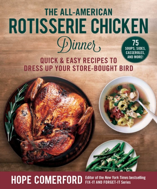 The All-American Rotisserie Chicken Dinner : Quick & Easy Recipes to Dress Up Your Store-Bought Bird, EPUB eBook