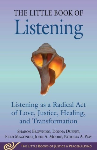 Little Book of Listening : Listening as a Radical Act of Love, Justice, Healing, and Transformation, Paperback / softback Book