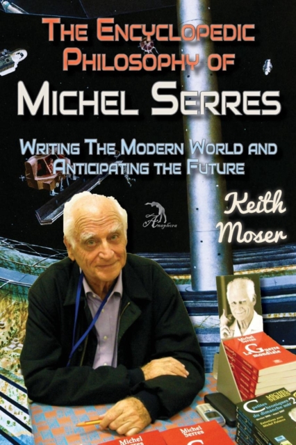 The Encyclopedic Philosophy of Michel Serres : Writing the Modern World and Anticipating the Future, Paperback / softback Book