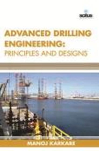 Advanced Drilling Engineering : Principles & Designs, Hardback Book