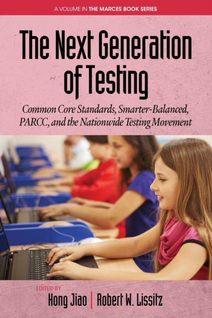 The Next Generation of Testing : Common Core Standards, Smarter-Balanced, PARCC, and the Nationwide Testing Movement, Paperback / softback Book