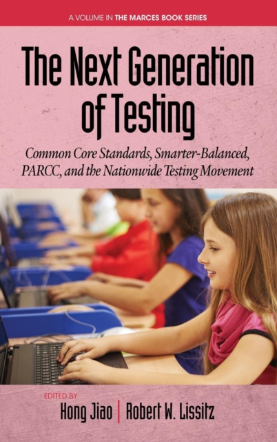 The Next Generation of Testing : Common Core Standards, Smarter-Balanced, PARCC, and the Nationwide Testing Movement, Hardback Book
