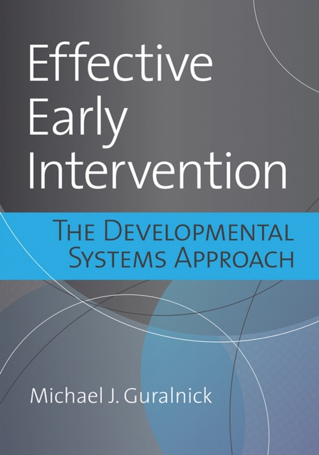 Effective Early Intervention : The Latest Research Analyzed Through the Lens of the Developmental Systems Approach, Hardback Book