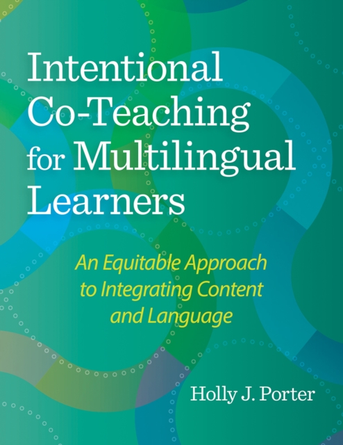 Intentional Co-Teaching for Multilingual Learners : An Equitable Approach to Integrating Content and Language, PDF eBook