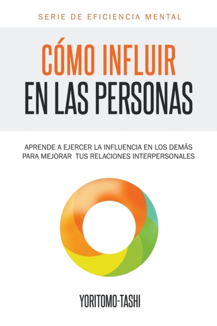 C?mo influir en las personas : Aprende a ejercer la influencia en los dem?s para mejorar tus relaciones interpersonales, Paperback / softback Book