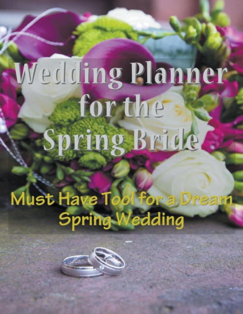 Wedding Planner for the Spring Bride : Must Have Tool for the Dream Spring Wedding, Paperback / softback Book