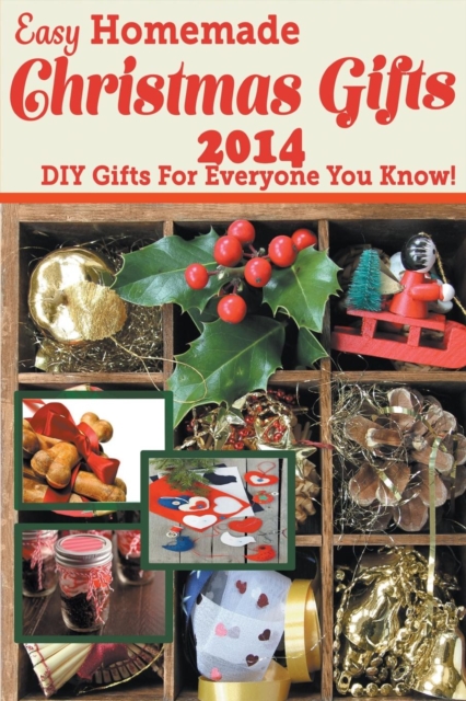 Easy Homemade Christmas Gifts 2014 : DIY Gifts For Everyone You Know!, Paperback / softback Book