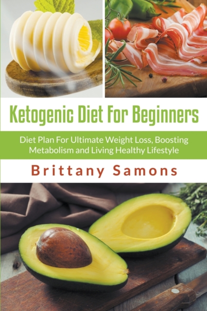 Ketogenic Diet for Beginners : Diet Plan for Ultimate Weight Loss, Boosting Metabolism and Living Healthy Lifestyle, Paperback / softback Book