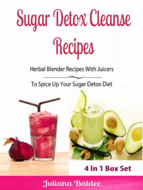 Sugar Detox Cleanse Recipes: Herbal Blender Recipes : Lose Pounds & Beat Sugar Addiction, Anxiety & Depression - Box Set, EPUB eBook