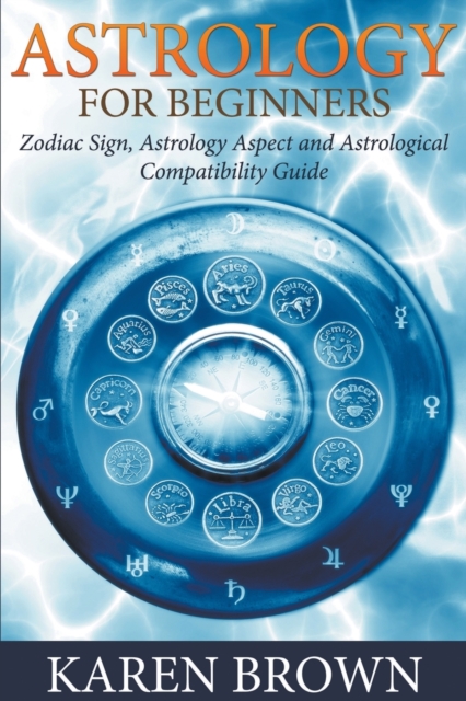 Astrology For Beginners : Zodiac Sign, Astrology Aspect and Astrological Compatibility Guide, Paperback / softback Book