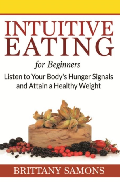 Intuitive Eating For Beginners : Listen to Your Body's Hunger Signals and Attain a Healthy Weight, EPUB eBook