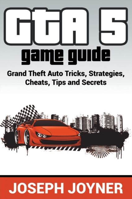 GTA 5 Game Guide : Grand Theft Auto Tricks, Strategies, Cheats, Tips and Secrets, Paperback / softback Book