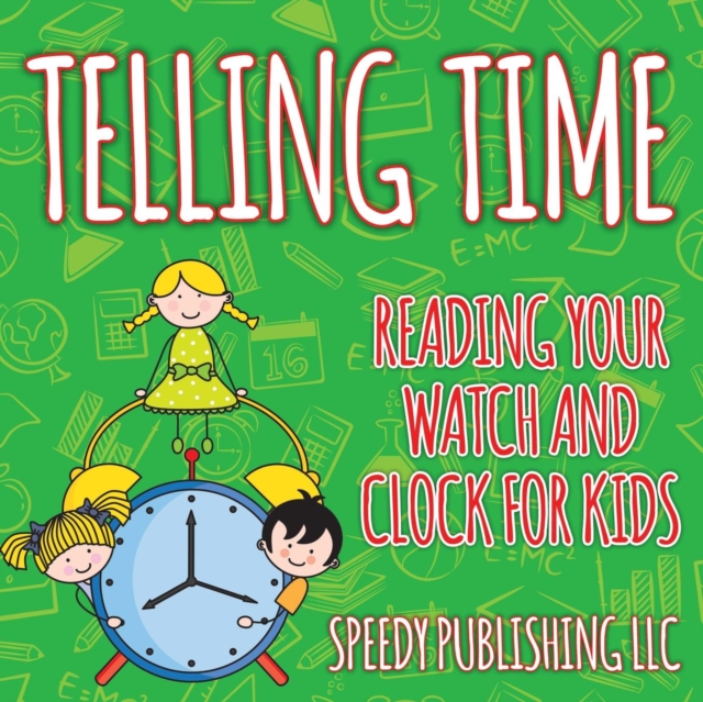 Telling Time : Reading Your Watch and Clock For Kids, Paperback / softback Book
