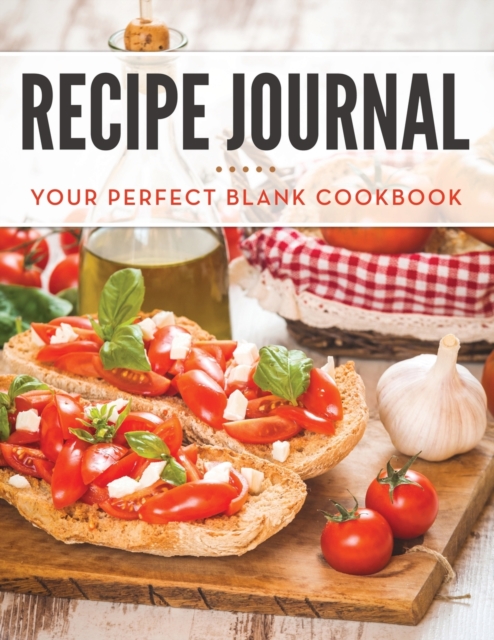 Recipe Journal : Your Perfect Blank Cookbook, Paperback / softback Book