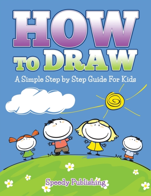 How to Draw : A Simple Step by Step Guide for Kids, Paperback / softback Book