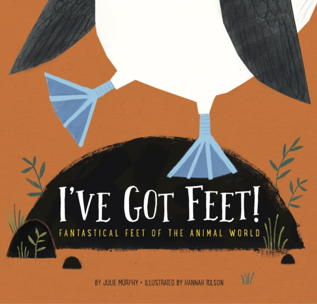 I've Got Feet : Fantastical Feet of the Animal World, Hardback Book