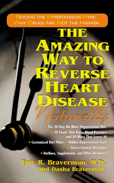 The Amazing Way to Reverse Heart Disease Naturally : Beyond the Hypertension Hype: Why Drugs Are Not the Answer, Hardback Book