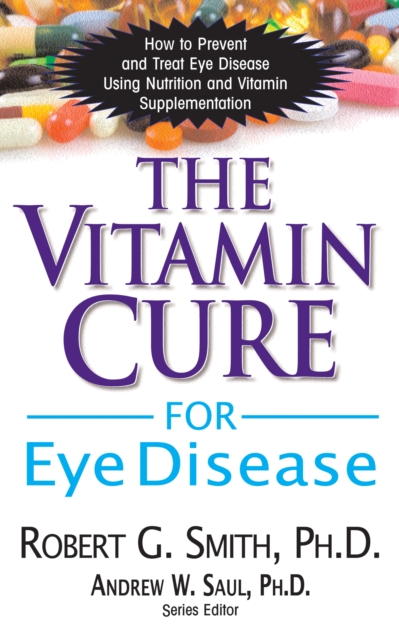 The Vitamin Cure for Eye Disease : How to Prevent and Treat Eye Disease Using Nutrition and Vitamin Supplementation, Hardback Book