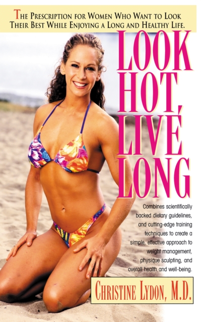 Look Hot, Live Long : The Prescription for Women Who Want to Look Their Best While Enjoying a Long and Healthy Life, Hardback Book