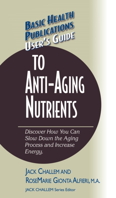 User's Guide to Anti-Aging Nutrients : Discover How You Can Slow Down the Aging Process and Increase Energy, Hardback Book