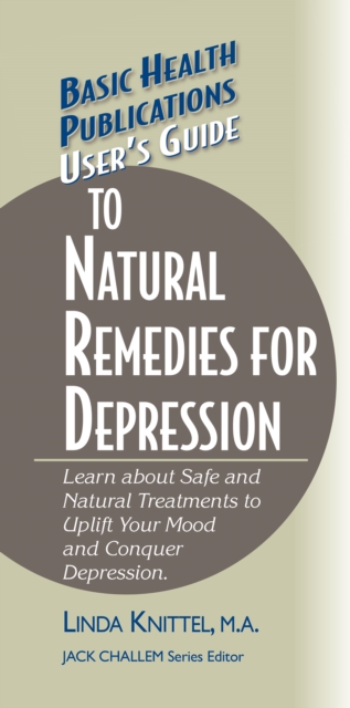 User's Guide to Natural Remedies for Depression : Learn about Safe and Natural Treatments to Uplift Your Mood and Conquer Depression, Hardback Book