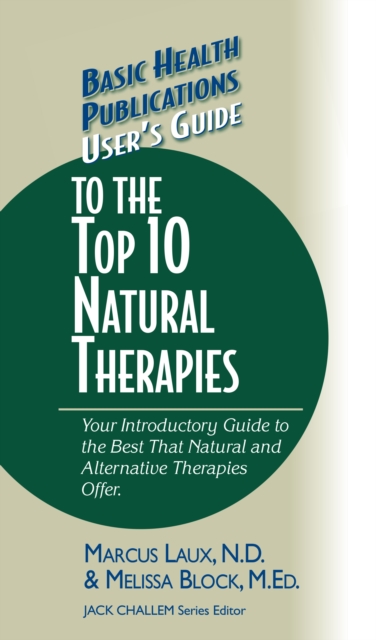 User's Guide to the Top 10 Natural Therapies : Your Introductory Guide to the Best That Natural and Alternative Therapies Offer, Hardback Book