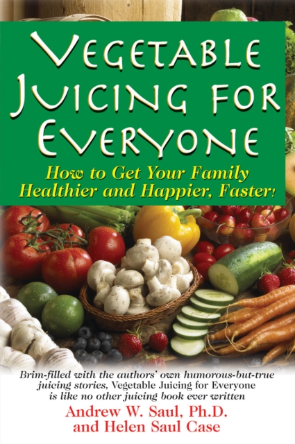 Vegetable Juicing for Everyone : How to Get Your Family Healther and Happier, Faster!, Hardback Book