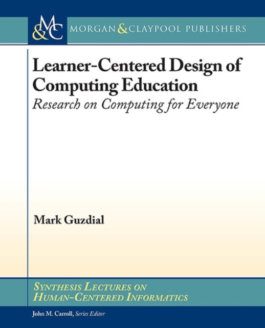 Learner-Centered Design of Computing Education : Research on Computing for Everyone, Hardback Book