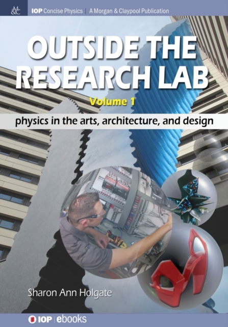 Outside the Research Lab, Volume 1 : Physics in the Arts, Architecture and Design, Paperback / softback Book