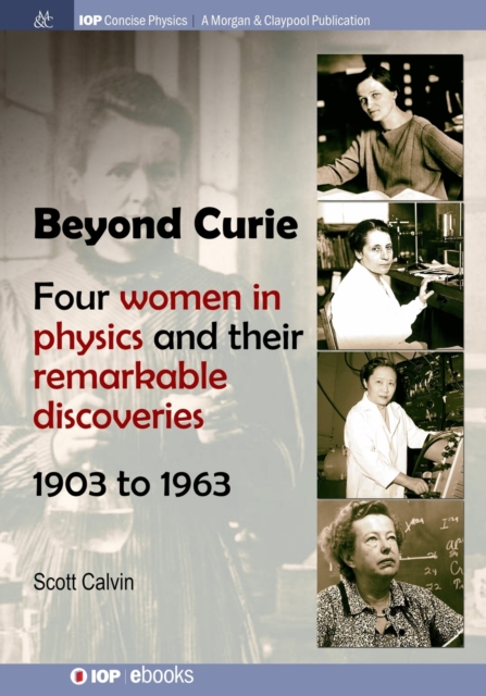 Beyond Curie : Four Women in Physics and Their Remarkable Discoveries, 1903 to 1963, Paperback / softback Book