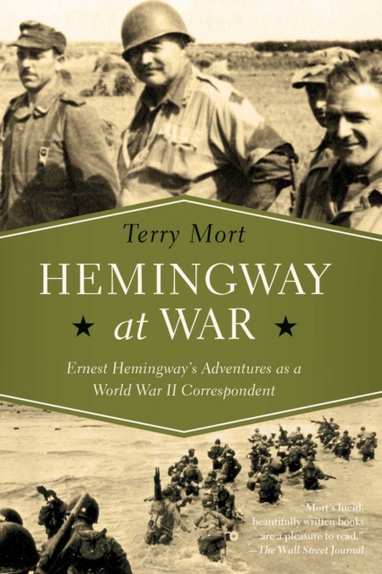Hemingway at War : Ernest Hemingway's Adventures as a World War II Correspondent, EPUB eBook