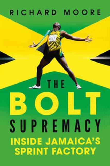 The Bolt Supremacy : Inside Jamaica's Sprint Factory, Hardback Book