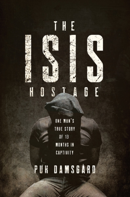 The ISIS Hostage - One Man`s True Story of Thirteen Months in Captivity,  Book