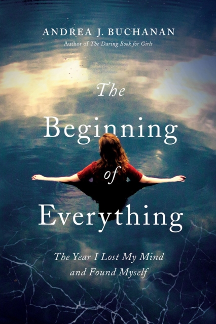 The Beginning of Everything : The Year I Lost My Mind and Found Myself, Hardback Book