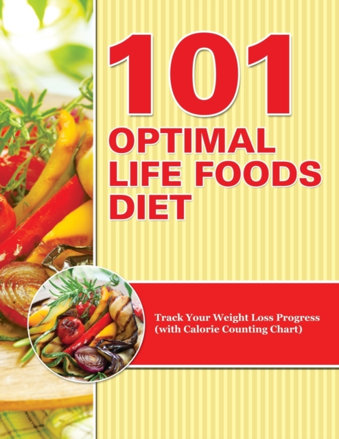101 Optimal Life Foods Diet : Track Your Weight Loss Progress (with Calorie Counting Chart), Paperback / softback Book