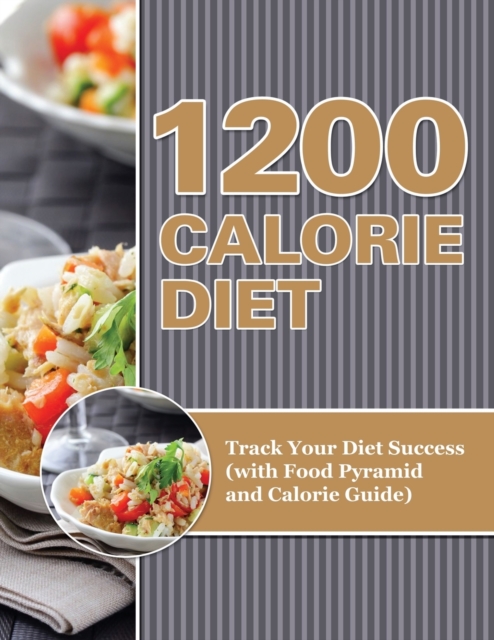 1200 Calorie Diet : Track Your Diet Success (with Food Pyramid and Calorie Guide), Paperback / softback Book