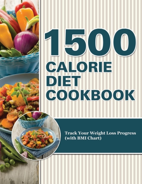 1500 Calorie Diet Cookbook Diet : Track Your Weight Loss Progress (with BMI Chart), Paperback / softback Book