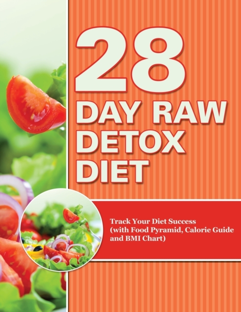 28 Day Raw Detox Diet : Track Your Diet Success (with Food Pyramid, Calorie Guide and BMI Chart), Paperback / softback Book