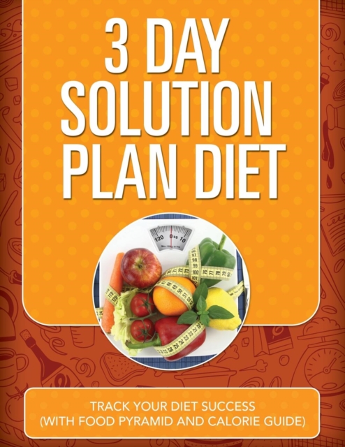 3 Day Solution Plan Diet : Track Your Diet Success (with Food Pyramid and Calorie Guide), Paperback / softback Book