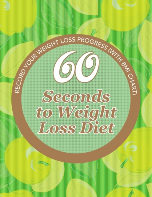 60 Seconds to Weight Loss Diet : Track Your Diet Success (with Food Pyramid and Calorie Guide), Paperback / softback Book