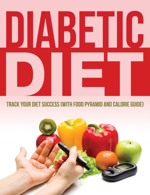 Diabetic Diet : Track Your Diet Success (with Food Pyramid and Calorie Guide), Paperback / softback Book