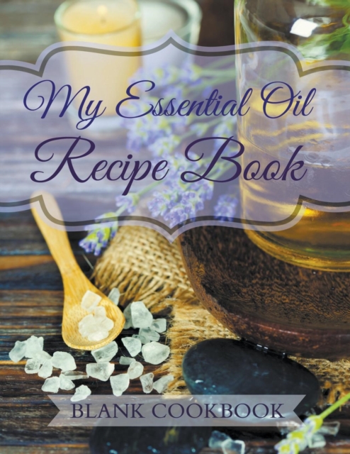 My Essential Oil Recipe Book : Blank Cookbook, Paperback / softback Book