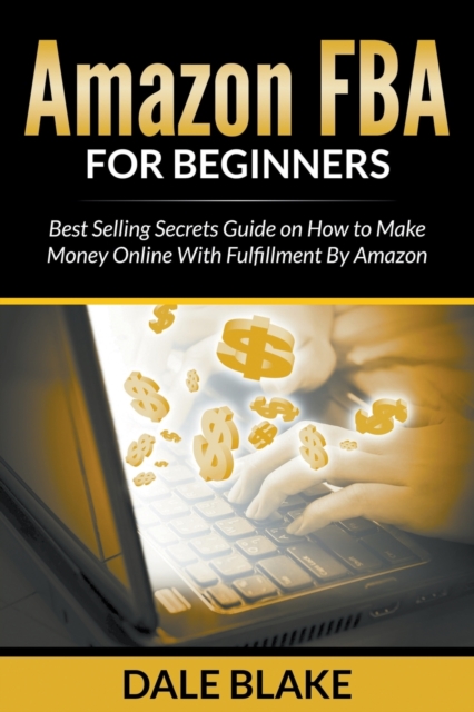 Amazon Fba for Beginners : Best Selling Secrets Guide on How to Make Money Online with Fulfillment by Amazon, Paperback / softback Book