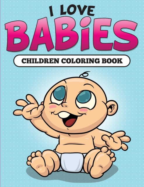 I Love Babies : Children Coloring Book, Paperback / softback Book