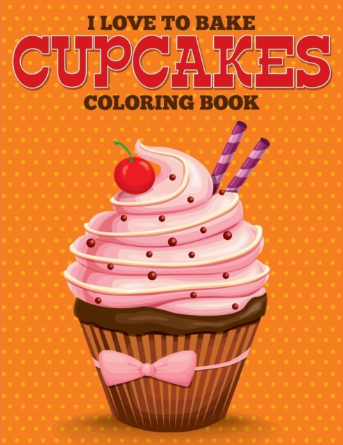 I Love to Bake Cupcakes Coloring Book, Paperback / softback Book