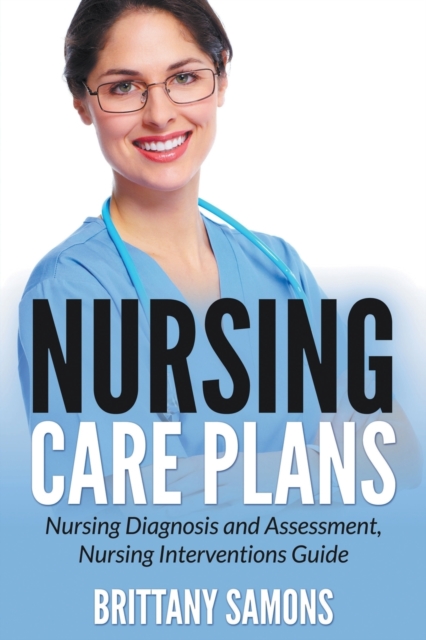 Nursing Care Plans : Nursing Diagnosis and Assessment, Nursing Interventions Guide, Paperback / softback Book