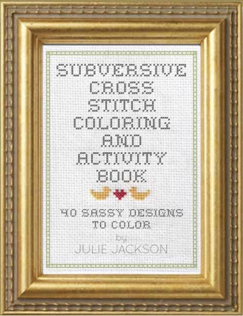Subversive Cross Stitch Coloring and Activity Book : 40 Ways to Stop Freaking Out, Paperback / softback Book