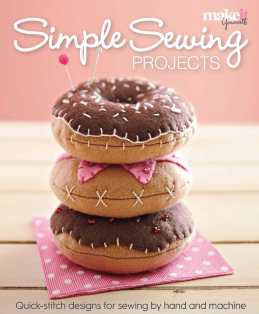 Simple Sewing Projects : Quick-Stitch Designs for Sewing by Hand and Machine, Paperback / softback Book