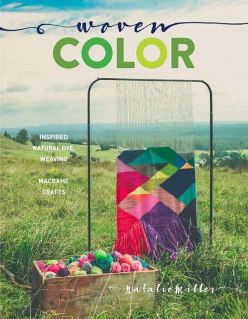 Woven Color : Natural Dye, Weaving, Macrame, and More, Hardback Book