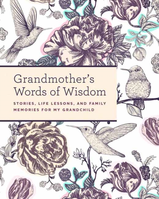 Grandmother's Words of Wisdom : A Keepsake Journal of Stories, Life Lessons, and Family Memories for My Grandchild, Paperback / softback Book